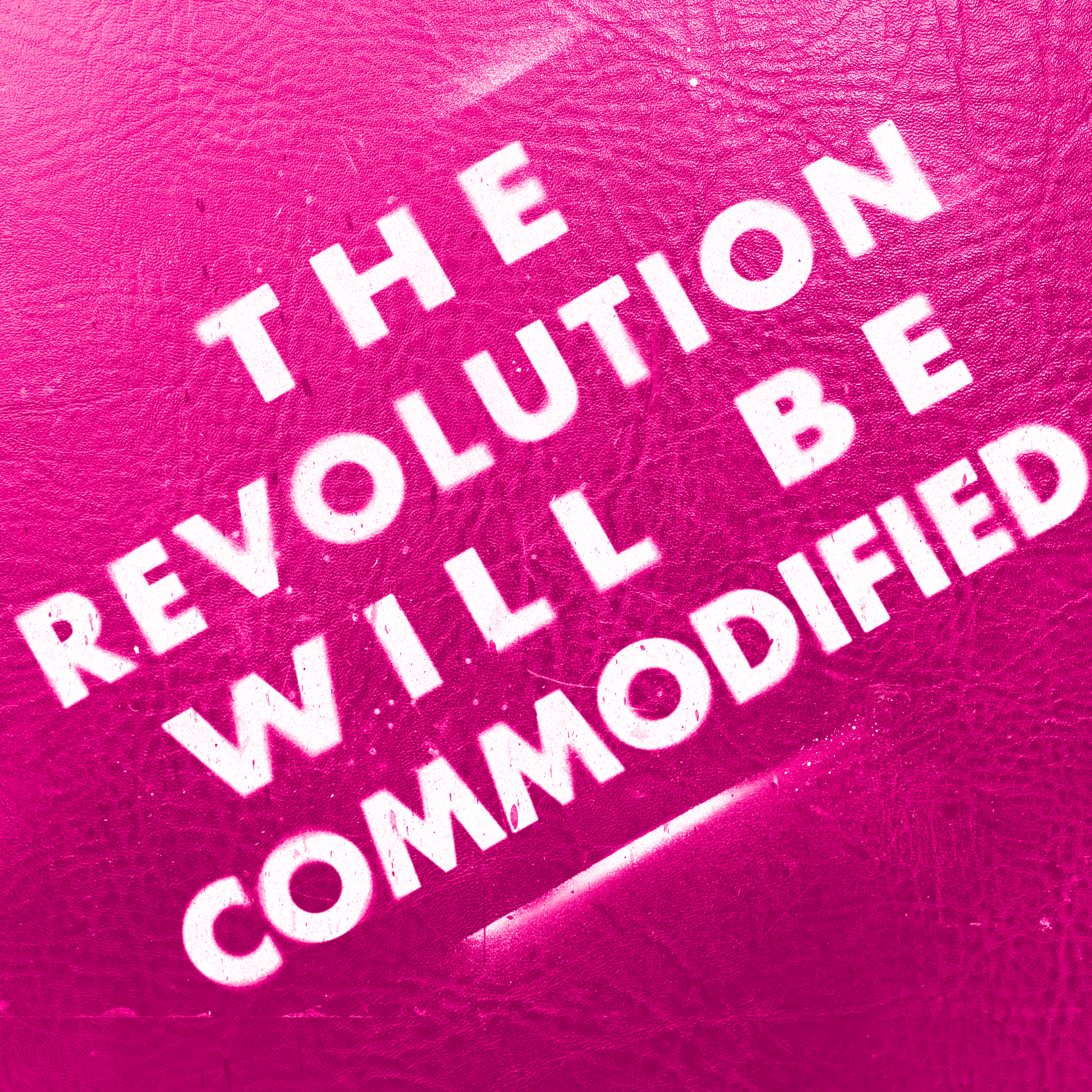 THE REVOLUTION WILL BE COMMODIFIED