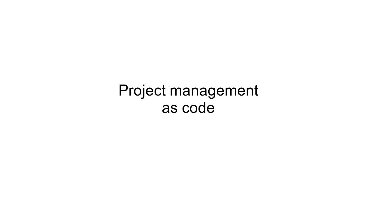 Project management as code.