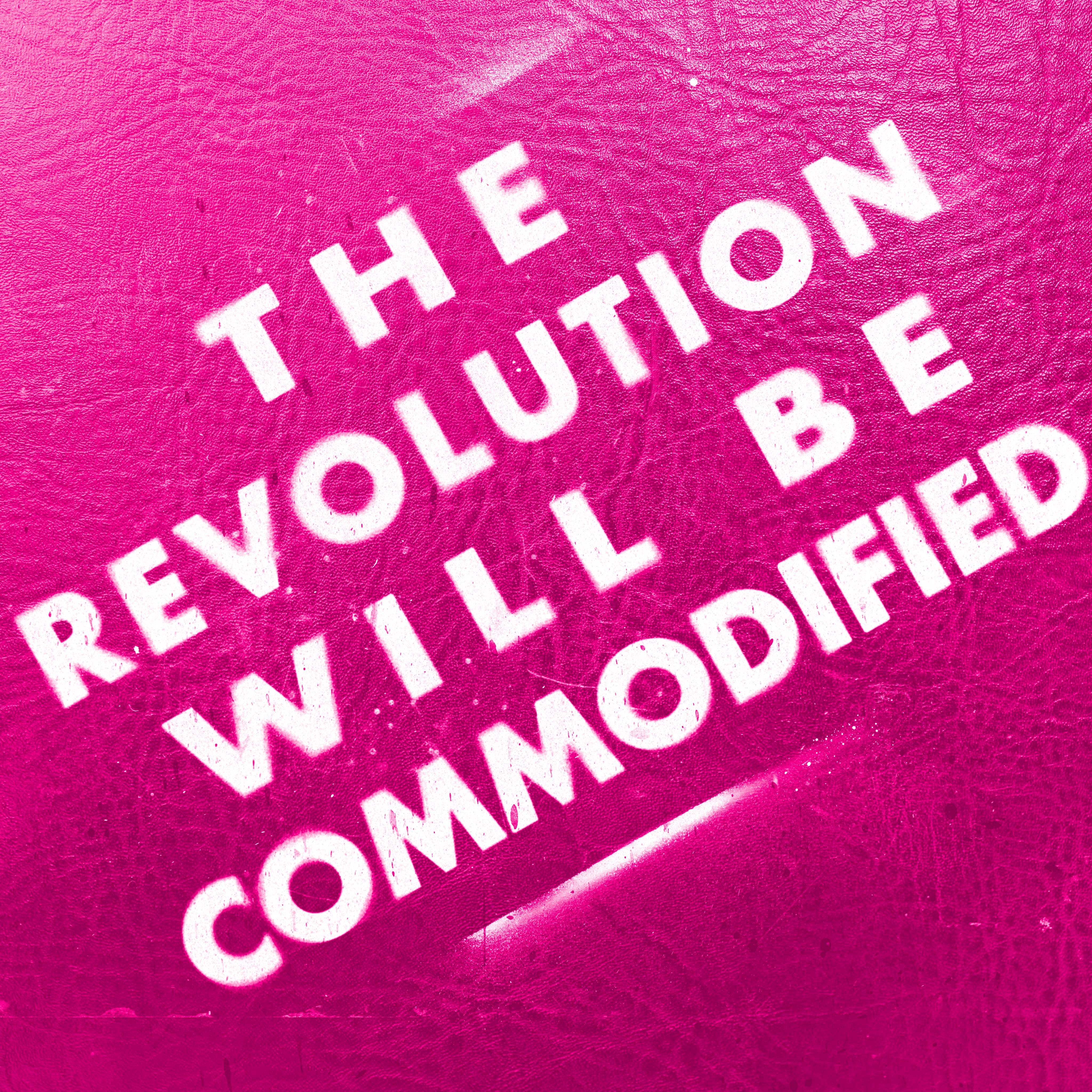 THE REVOLUTION WILL BE COMMODIFIED