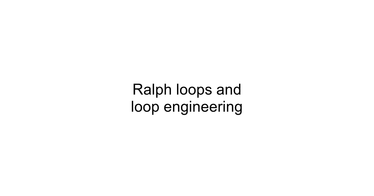 Ralph loops and loop engineering