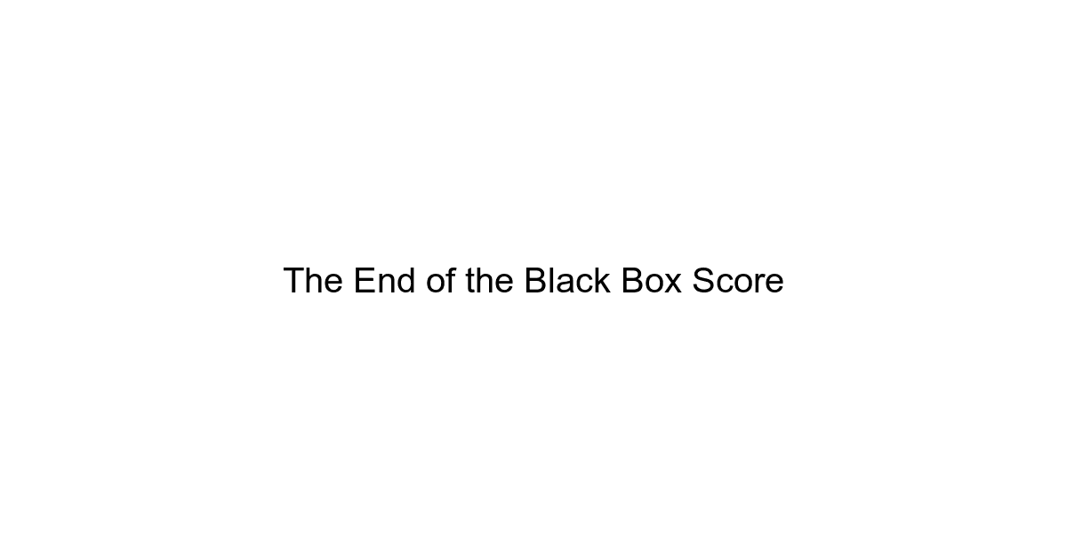The End of the Black Box Score
