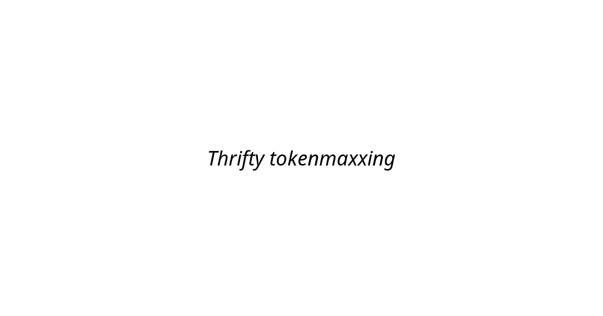 Thrifty tokenmaxxing